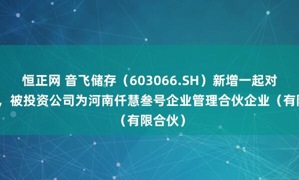 恒正网 音飞储存（603066.SH）新增一起对外投资，被投资公司为河南仟慧叁号企业管理合伙企业（有限合伙）